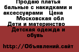Продаю платья бальные с накидками и аксессуарами › Цена ­ 700 - Московская обл. Дети и материнство » Детская одежда и обувь   
